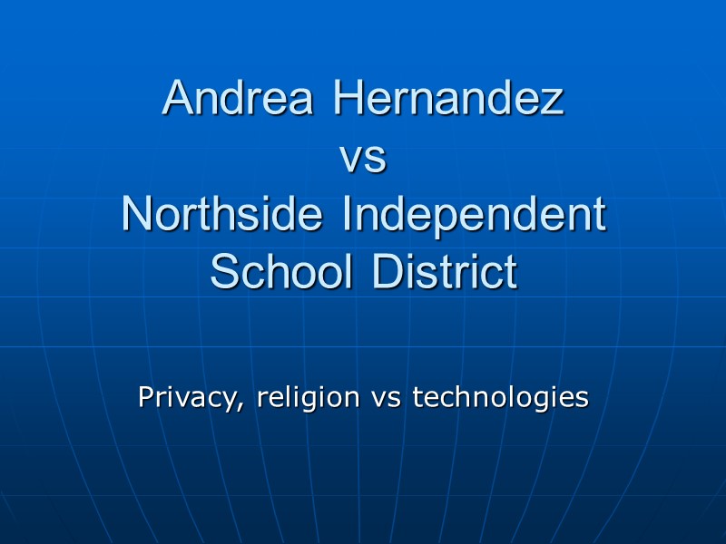 Andrea Hernandez vs Northside Independent School District  Privacy, religion vs technologies
